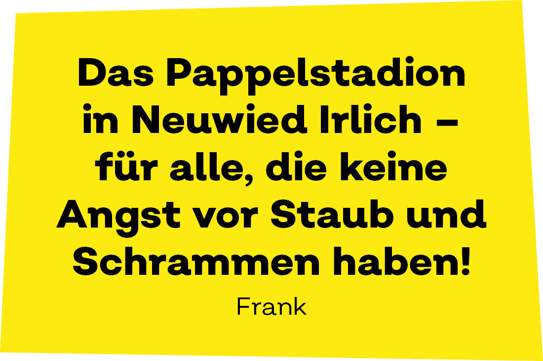 Das Pappelstadion in Neuwied Irlich - für alle, die keine Angst vor Staub und Schrammen haben! - Frank